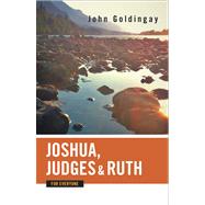 Joshua, Judges, and Ruth for Everyone