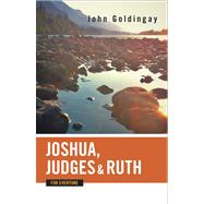 Joshua, Judges, and Ruth for Everyone