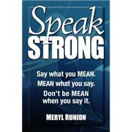 Speak Strong: Say What You Mean, Mean What You Say, Don't Be Mean When You Say It