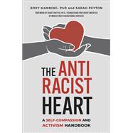 The Antiracist Heart A Self-Compassion and Activism Handbook