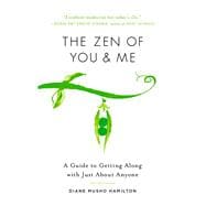 The Zen of You and Me A Guide to Getting Along with Just About Anyone