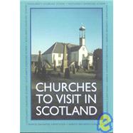 Churches to Visit in Scotland : The Indispensable Guide to over 600 Abbeys, Churches and Other Places to Worship