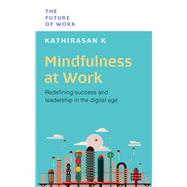 Mindfulness at Work Redefining Success and Leadership in the Digital Age