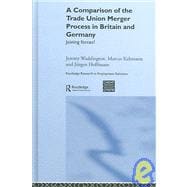 A Comparison of the Trade Union Merger Process in Britain and Germany: Joining Forces?