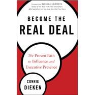 Become the Real Deal The Proven Path to Influence and Executive Presence