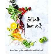 Eat Well, Live Well Wholefood Recipes by Color for A Full Spectrum of Nutritional Benefits,9781681883786