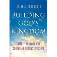 Building God's Kingdom Inside the World of Christian Reconstruction