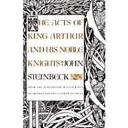 The Acts of King Arthur and His Noble Knights; From the Winchester Manuscripts of Thomas Malory & Other Sources