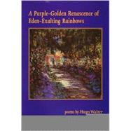 A Purple-Golden Renascence of Eden-Exalting Rainbows: New and Selected Poems of Hugo G. Walter