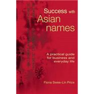 Success with Asian Names A Practical Guide for Business and Everyday Life