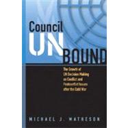 Council Unbound : The Growth of un Decision Making on Conflict and Postconflict Issues after the Cold War