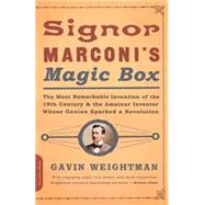 Signor Marconi's Magic Box The Most Remarkable Invention Of The 19th Century & The Amateur Inventor Whose Genius Sparked A Revolution