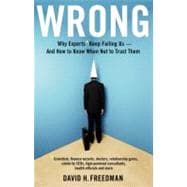 Wrong Why experts* keep failing us--and how to know when not to trust them *Scientists, finance wizards, doctors, relationship gurus, celebrity CEOs, high-powered consultants, health officials and more