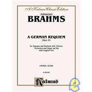 A German Requiem, Opus 45: For Soprano and Baritone Soli, Chorus, Orchestra and Organ: Choral Score: A Kalmus Classic Edition