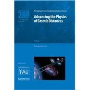 Advancing the Physics of Cosmic Distances: Proceedings of the 289th Symposium of the International Astronomical Union Held in Beijing, China, August 27-31, 2012