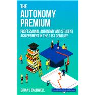 The Autonomy Premium Professional Autonomy and Student Achievement in the 21st Century