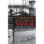 Command Failure in War : Psychology and Leadership