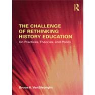 The Challenge of Rethinking History Education: On Practices, Theories, and Policy