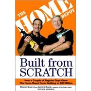 Built from Scratch How a Couple of Regular Guys Grew The Home Depot from Nothing to $30 Billion