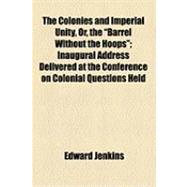 The Colonies and Imperial Unity, Or, the 