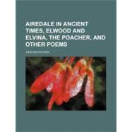 Airedale in Ancient Times, Elwood and Elvina, the Poacher, and Other Poems