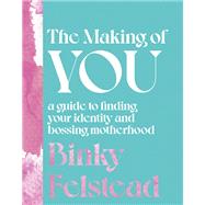 The Making of You A guide to finding your identity and bossing motherhood