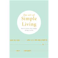 The Art of Simple Living How to enjoy the simple things in life