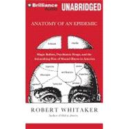 Anatomy of an Epidemic: Magic Bullets, Psychiatric Drugs, and the Astonishing Rise of Mental Illness in America, Library Edition