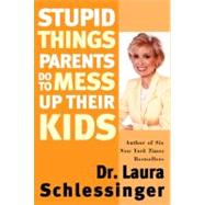 Stupid Things Parents Do to Mess Up Their Kids: Formerly Published As Parenthood by Proxy