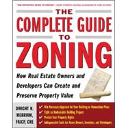 The Complete Guide to Zoning How to Navigate the Complex and Expensive Maze of Zoning, Planning, Environmental, and Land-Use Law
