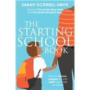The Starting School Book How to choose, prepare for and settle your child at school