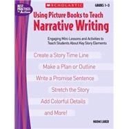 Using Picture Books to Teach Narrative Writing : Engaging Mini-Lessons and Activities to Teach Students about Key Story Elements