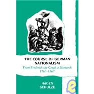 The Course of German Nationalism: From Frederick the Great to Bismarck 1763â€“1867