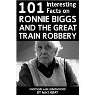 101 Interesting Facts on Ronnie Biggs and the Great Train Robbery