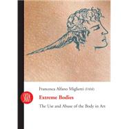 Extreme Bodies : The Use and Abuse of the Body in Art