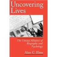 Uncovering Lives The Uneasy Alliance of Biography and Psychology