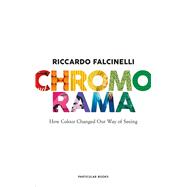 Chromorama How Colour Changed Our Way of Seeing