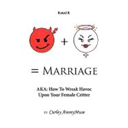 Man + Woman = Marriage: Aka: How to Wreak Havoc upon Your Female Critter