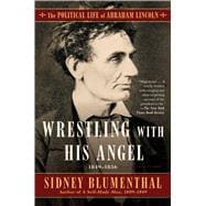 Wrestling With His Angel The Political Life of Abraham Lincoln Vol. II, 1849-1856