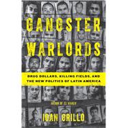 Gangster Warlords Drug Dollars, Killing Fields, and the New Politics of Latin America