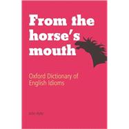 From the Horse's Mouth Oxford Dictionary of English Idioms