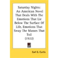 Saturday Nights : An American Novel That Deals with the Emotions That Lie below the Surface of Life, Emotions That Sway the Masses That Toil (1922)