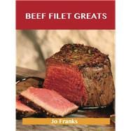 Beef Filet Greats: Delicious Beef Filet Recipes, the Top 77 Beef Filet Recipes