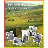 Wisconsin: Our State, Our Story Teacher's Edition : Teacher's Edition