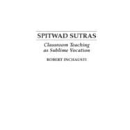 Spitwad Sutras : Classroom Teaching As Sublime Vocation