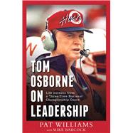 Tom Osborne On Leadership: Life Lessons from a Three-Time National Championship Coach,9781599323794