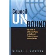 Council Unbound : The Growth of un Decision Making on Conflict and Postconflict Issues after the Cold War