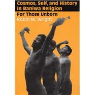 Cosmos, Self, and History in Baniwa Religion : For Those Unborn