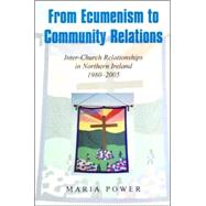 From Ecumenism to Community Relations Inter-Church Relationships in Northern Ireland 1980-2005