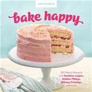 Bake Happy 100 Playful Desserts with Rainbow Layers, Hidden Fillings, Billowy Frostings, and more